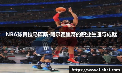 NBA球员拉马库斯·阿尔德里奇的职业生涯与成就