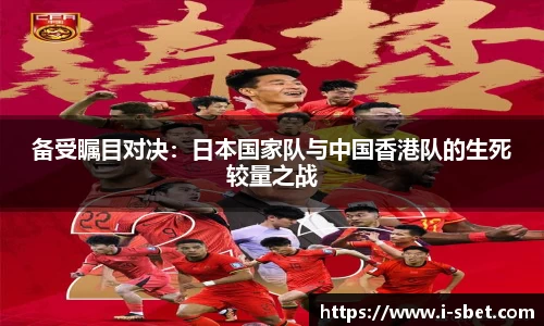 备受瞩目对决：日本国家队与中国香港队的生死较量之战